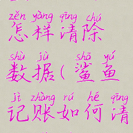 鲨鱼记账怎样清除数据(鲨鱼记账如何清除数据)