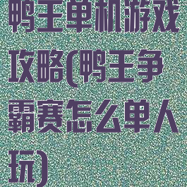 鸭王单机游戏攻略(鸭王争霸赛怎么单人玩)
