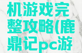 鹿鼎记单机游戏完整攻略(鹿鼎记pc游戏)