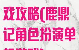 鹿鼎记单机游戏攻略(鹿鼎记角色扮演单机游戏)
