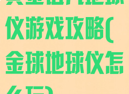 黄金诅咒地球仪游戏攻略(金球地球仪怎么玩)