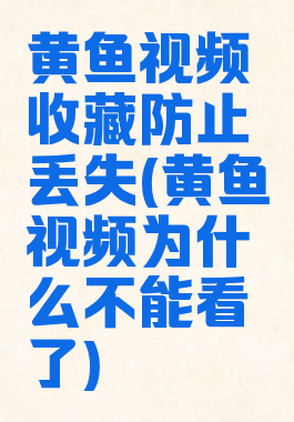 黄鱼视频收藏防止丢失(黄鱼视频为什么不能看了)