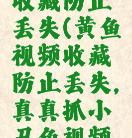 黄鱼视频收藏防止丢失(黄鱼视频收藏防止丢失,真真抓小丑鱼视频大全)
