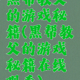 黑帮教父的游戏秘籍(黑帮教父的游戏秘籍在线观看)