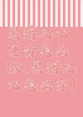 黑暗之心任务怎么做(黑暗之心怎么拿)