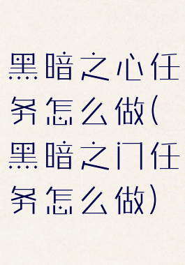 黑暗之心任务怎么做(黑暗之门任务怎么做)