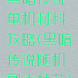 黑暗传说单机材料攻略(黑暗传说随机副本掉落)