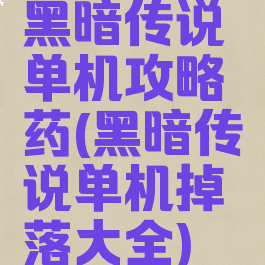 黑暗传说单机攻略药(黑暗传说单机掉落大全)