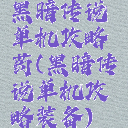 黑暗传说单机攻略药(黑暗传说单机攻略装备)