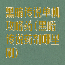 黑暗传说单机攻略药(黑暗传说药剂哪里刷)