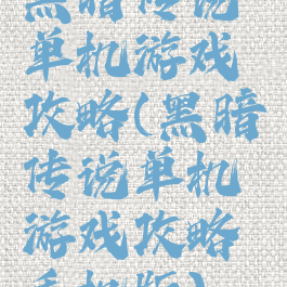 黑暗传说单机游戏攻略(黑暗传说单机游戏攻略手机版)