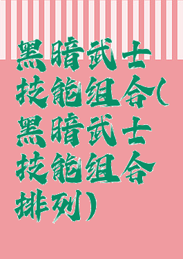 黑暗武士技能组合(黑暗武士技能组合排列)