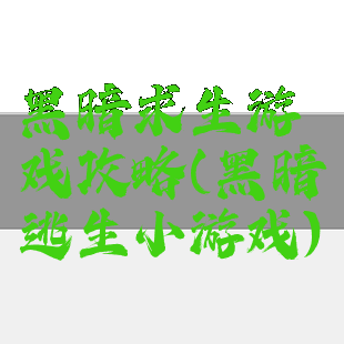 黑暗求生游戏攻略(黑暗逃生小游戏)