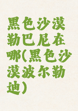 黑色沙漠勒巴尼在哪(黑色沙漠波尔勒迪)