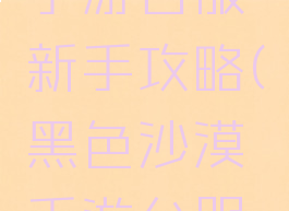 黑色沙漠手游台服新手攻略(黑色沙漠手游台服怎么玩)