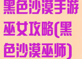 黑色沙漠手游巫女攻略(黑色沙漠巫师)