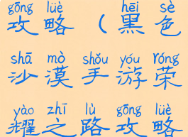 黑色沙漠手游荣耀之路攻略(黑色沙漠手游荣耀之路攻略16阶段怎么过)