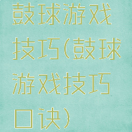 鼓球游戏技巧(鼓球游戏技巧口诀)