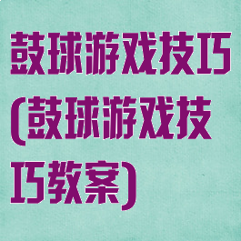 鼓球游戏技巧(鼓球游戏技巧教案)