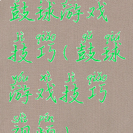 鼓球游戏技巧(鼓球游戏技巧视频)