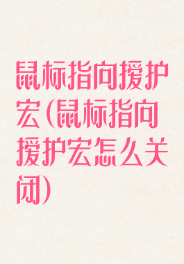 鼠标指向援护宏(鼠标指向援护宏怎么关闭)