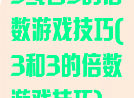 3或者3的倍数游戏技巧(3和3的倍数游戏技巧)