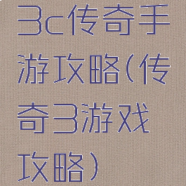 3c传奇手游攻略(传奇3游戏攻略)