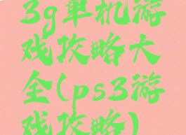 3g单机游戏攻略大全(ps3游戏攻略)