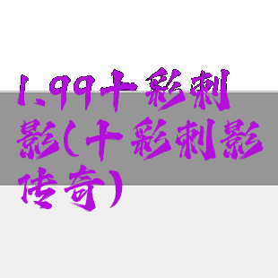 1.99十彩刺影(十彩刺影传奇)