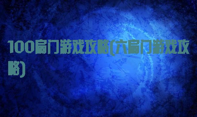 100扇门游戏攻略(六扇门游戏攻略)