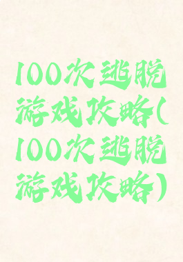 100次逃脱游戏攻略(100次逃脱游戏攻略)