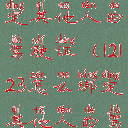 12123怎样绑定其他人的驾驶证(12123怎么绑定其他人的驾驶证)