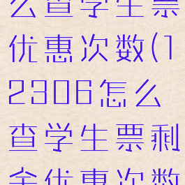 12306怎么查学生票优惠次数(12306怎么查学生票剩余优惠次数)