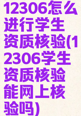 12306怎么进行学生资质核验(12306学生资质核验能网上核验吗)
