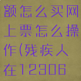 12306残疾人专用票额怎么买网上票怎么操作(残疾人在12306上购买残疾人票教程)