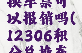 12306积分怎么兑换车票可以报销吗(12306积分兑换车票能报销吗)