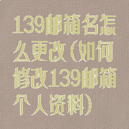139邮箱名怎么更改(如何修改139邮箱个人资料)