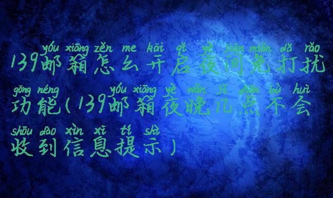 139邮箱怎么开启夜间免打扰功能(139邮箱夜晚几点不会收到信息提示)