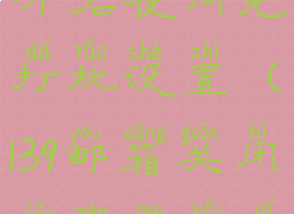 139邮箱怎么开启夜间免打扰设置(139邮箱关闭了怎么开启)