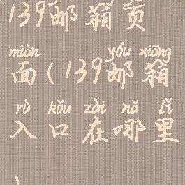 139邮箱页面(139邮箱入口在哪里)