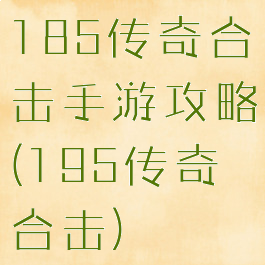 185传奇合击手游攻略(195传奇合击)