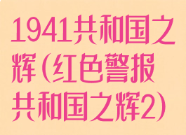 1941共和国之辉(红色警报共和国之辉2)