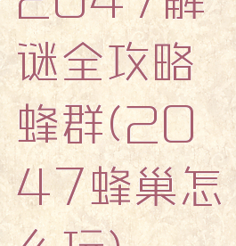 2047解谜全攻略蜂群(2047蜂巢怎么玩)