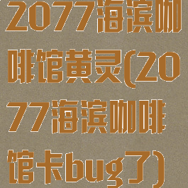 2077海滨咖啡馆黄灵(2077海滨咖啡馆卡bug了)