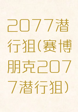 2077潜行狙(赛博朋克2077潜行狙)