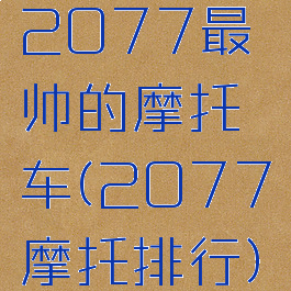2077最帅的摩托车(2077摩托排行)