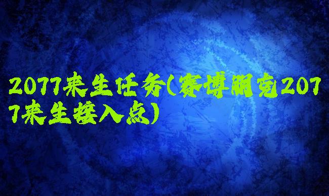 2077来生任务(赛博朋克2077来生接入点)