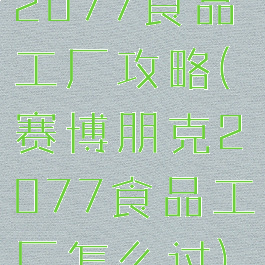 2077食品工厂攻略(赛博朋克2077食品工厂怎么过)
