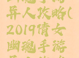 2019倩女幽魂手游异人攻略(2019倩女幽魂手游异人攻略图)