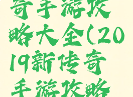 2019新传奇手游攻略大全(2019新传奇手游攻略大全视频)